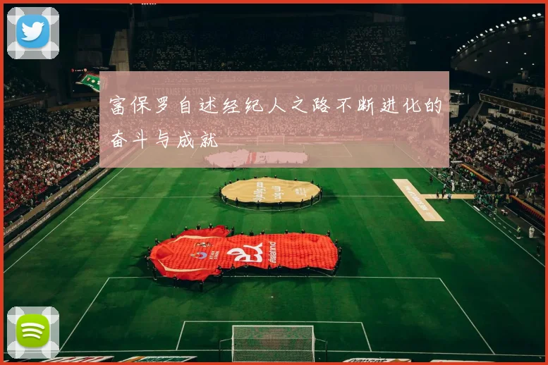 富保罗自述经纪人之路不断进化的奋斗与成就