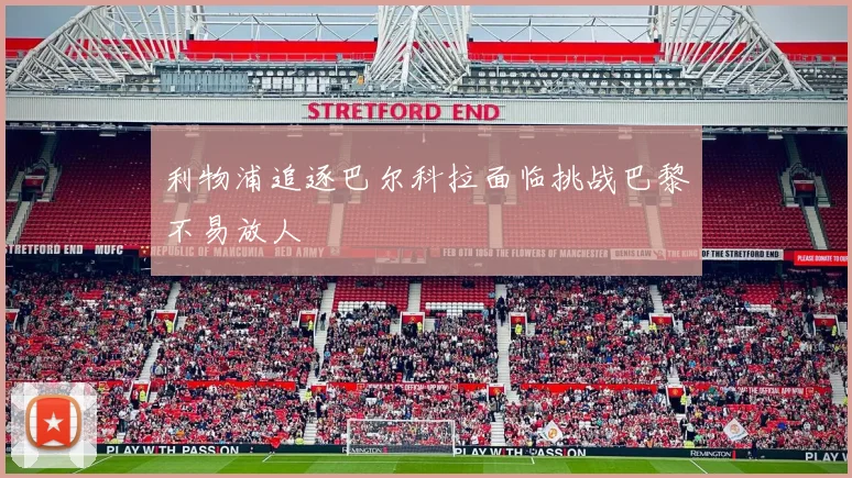 利物浦追逐巴尔科拉面临挑战巴黎不易放人